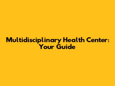 Multidisciplinary Health Center: Your Guide